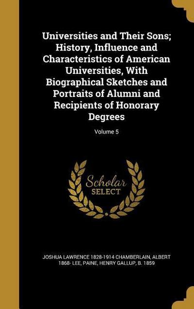 Universities and Their Sons; History, Influence and Characteristics of American Universities, With Biographical Sketches and Portraits of Alumni and R
