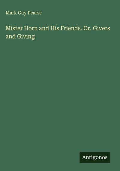 Mister Horn and His Friends. Or, Givers and Giving