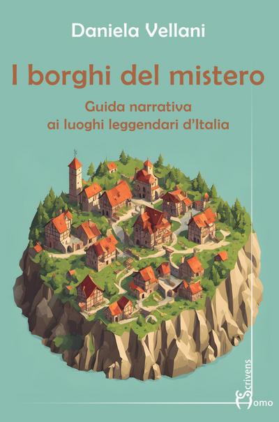 I borghi del mistero. Guida narrativa ai luoghi leggendari d’Italia