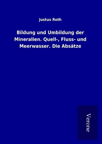 Bildung und Umbildung der Mineralien. Quell-, Fluss- und Meerwasser. Die Absätze