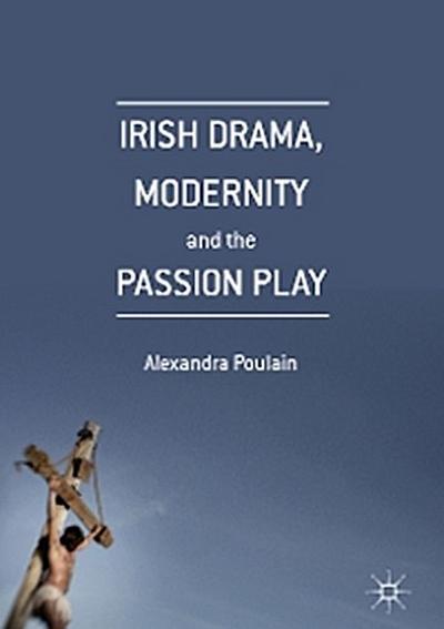 Irish Drama, Modernity and the Passion Play