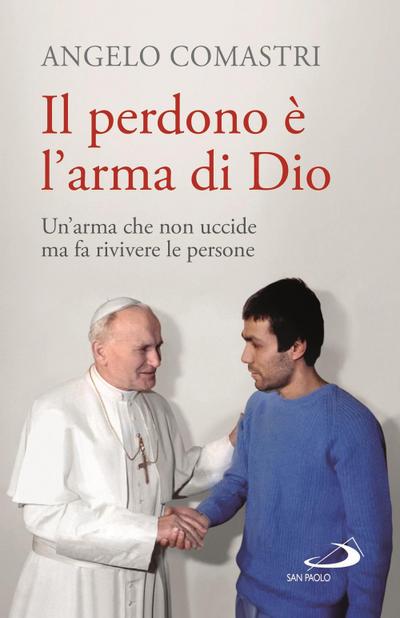 Il perdono è l’arma di Dio. Un’arma che non uccide ma fa rivivere le persone