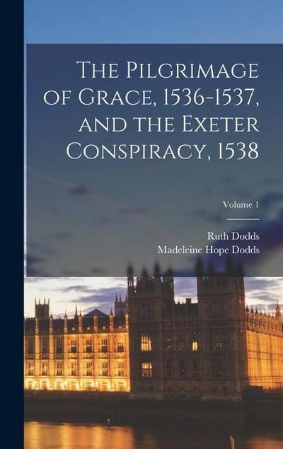 The Pilgrimage of Grace, 1536-1537, and the Exeter Conspiracy, 1538; Volume 1