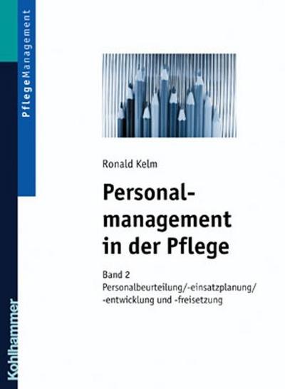 Personalmanagement in der Pflege: Band 2: Personaleinsatzplanung - Personalbeurteilung - Personalfreisetzung
