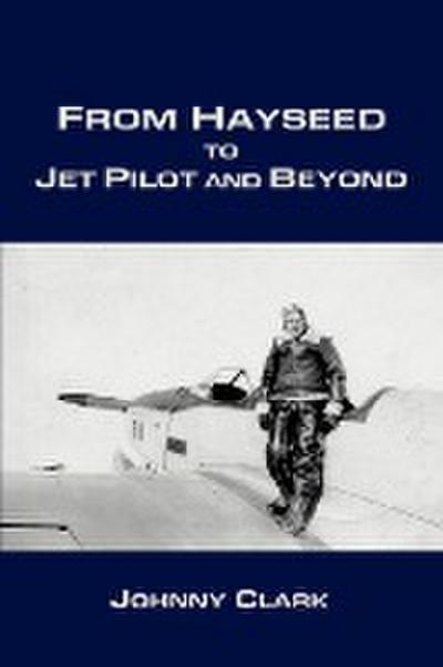 From Hayseed to Jet Pilot and Beyond - Johnny Clark