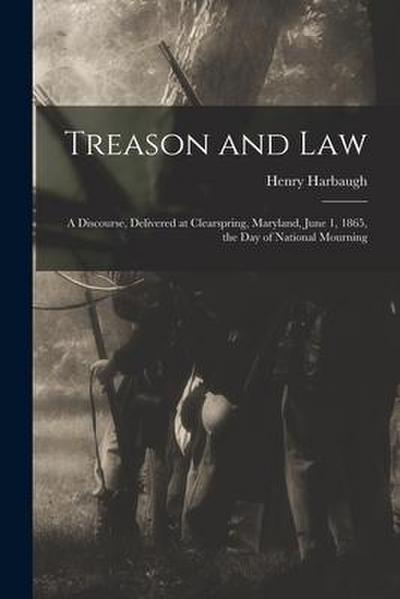 Treason and Law: a Discourse, Delivered at Clearspring, Maryland, June 1, 1865, the Day of National Mourning