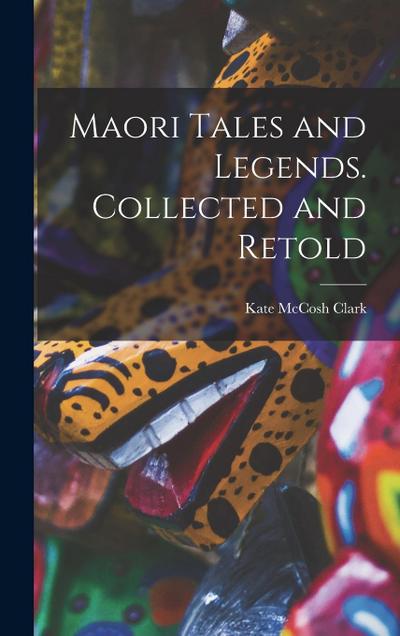 Maori Tales and Legends. Collected and Retold