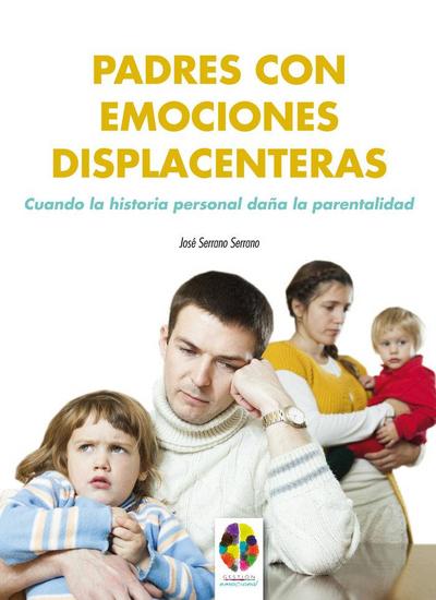 Padres con emociones displacenteras : cuando la historia personal daña la parentalidad
