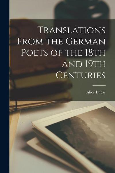 Translations From the German Poets of the 18th and 19th Centuries