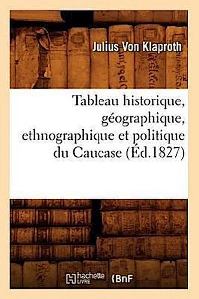 Tableau Historique, Géographique, Ethnographique Et Politique Du Caucase (Éd.1827)