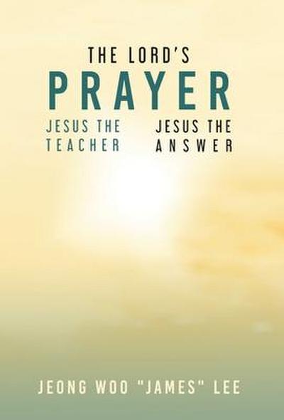 The Lord’s Prayer: Jesus the Teacher Jesus the Answer