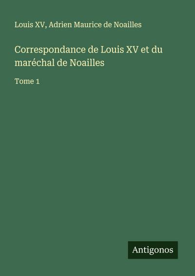 Correspondance de Louis XV et du maréchal de Noailles