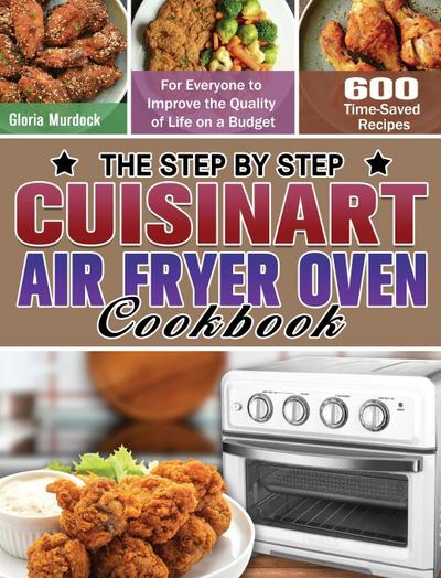 The Step by Step Cuisinart Air Fryer Oven Cookbook