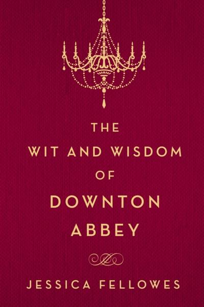 Wit and Wisdom of Downton Abbey
