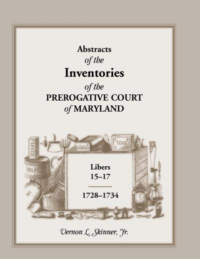 Abstracts of the Inventories of the Prerogative Court of Maryland, 1728-1734, Libers 15-17