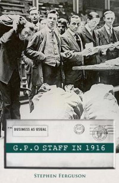 The GPO Staff in 1916: Living through the Easter Rising of 1916