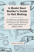 A Model Boat Builder’s Guide to Sail Making - A Collection of Historical Articles on the Planning and Construction of Model Sails