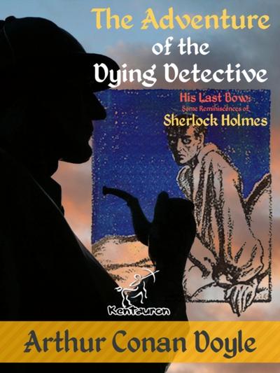 The Adventure of the Dying Detective (His Last Bow: Some Reminiscences of Sherlock Holmes) : New illustrated edition with original drawings by Walter Paget and Frederic Dorr Steele