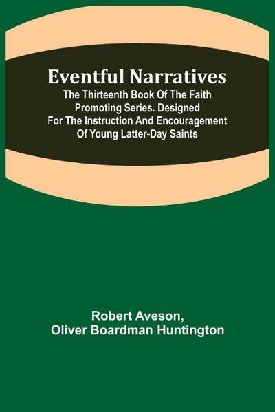 Eventful Narratives; The Thirteenth Book of the Faith Promoting Series. Designed for the Instruction and Encouragement of Young Latter-day Saints