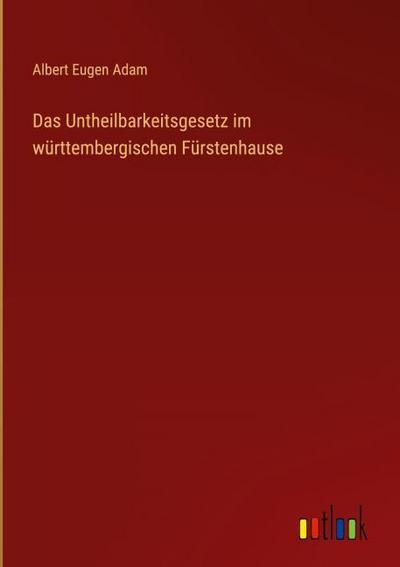 Das Untheilbarkeitsgesetz im württembergischen Fürstenhause