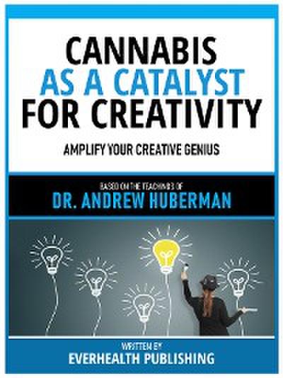 Cannabis As A Catalyst For Creativity - Based On The Teachings Of Dr. Andrew Huberman