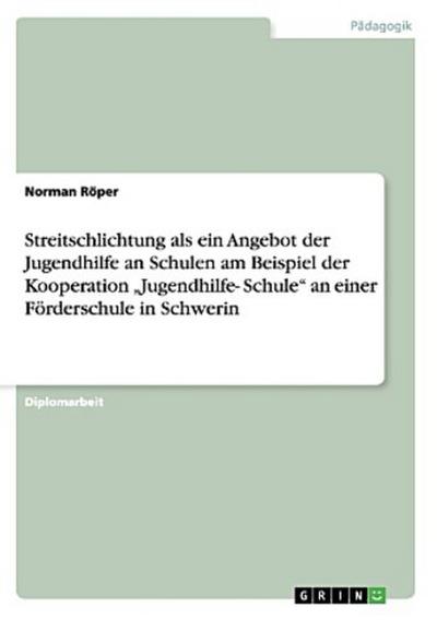 Streitschlichtung als ein Angebot der Jugendhilfe an Schulen am Beispiel der Kooperation "Jugendhilfe- Schule" an einer Förderschule in Schwerin