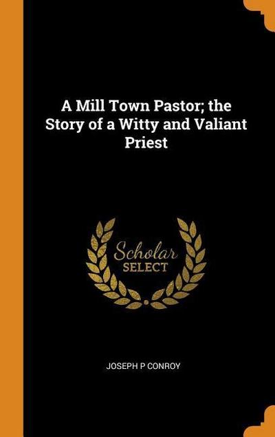 A Mill Town Pastor; The Story of a Witty and Valiant Priest