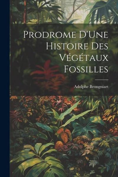 Prodrome D’Une Histoire Des Végétaux Fossilles