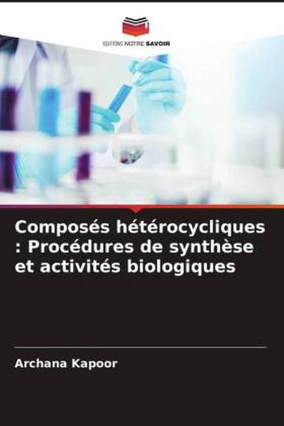 Composés hétérocycliques : Procédures de synthèse et activités biologiques