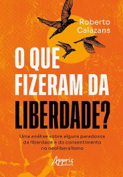 O que Fizeram da Liberdade? Uma Análise Sobre Alguns Paradoxos da Liberdade e do Consentimento no Neoliberalismo