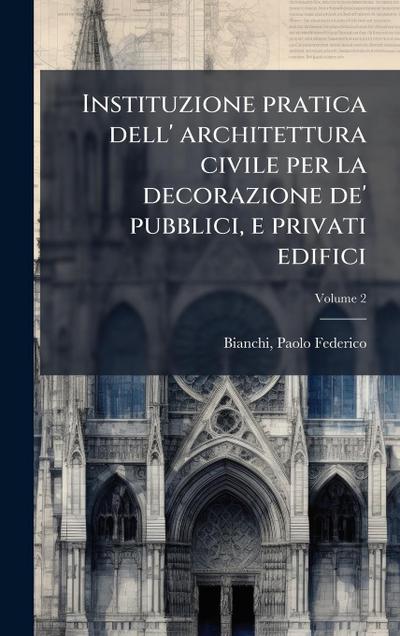 Instituzione pratica dell’ architettura civile per la decorazione de’ pubblici, e privati edifici