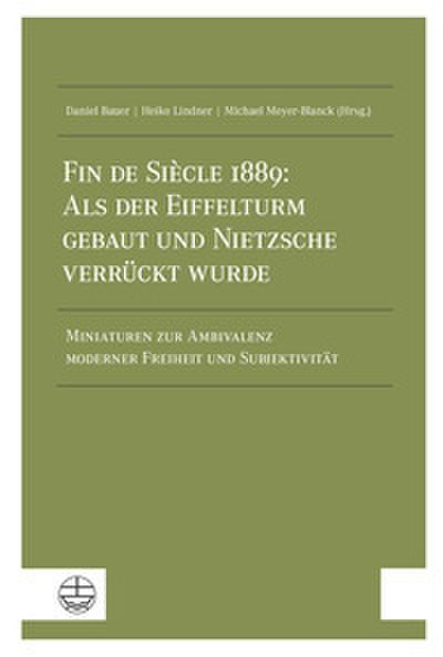 Fin de Siècle 1889: Als der Eiffelturm gebaut und Nietzsche verrückt wurde