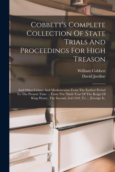 Cobbett’s Complete Collection Of State Trials And Proceedings For High Treason: And Other Crimes And Misdemeanor From The Earliest Period To The Prese