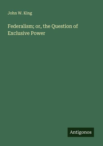 Federalism; or, the Question of Exclusive Power