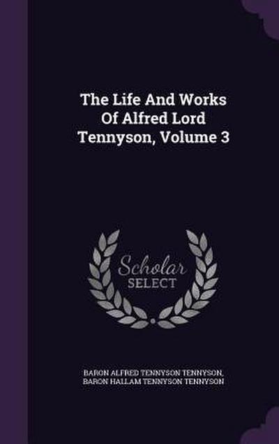 The Life And Works Of Alfred Lord Tennyson, Volume 3