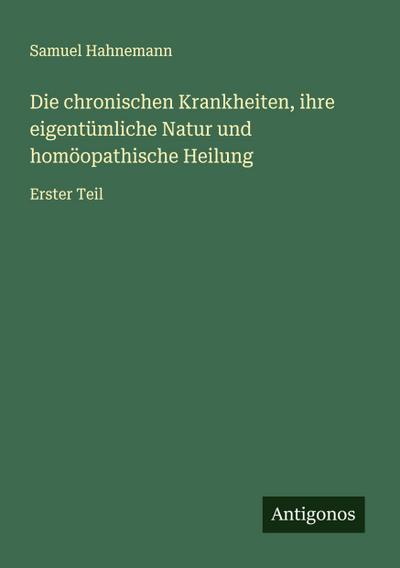 Die chronischen Krankheiten, ihre eigentümliche Natur und homöopathische Heilung