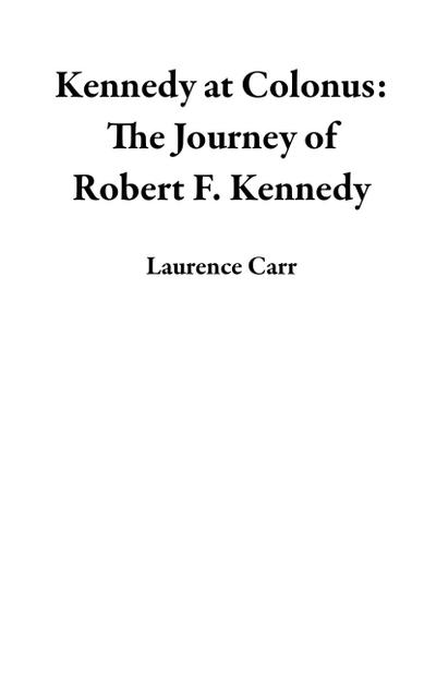 Kennedy at Colonus: The Journey of Robert F. Kennedy