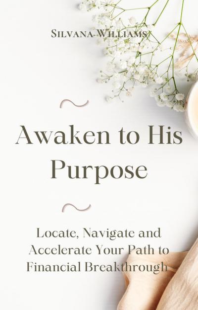 Awaken to His Purpose: Locate, Navigate and Accelerate Your Path to Financial Breakthrough
