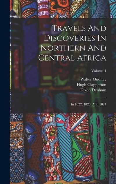Travels And Discoveries In Northern And Central Africa: In 1822, 1823, And 1824; Volume 1