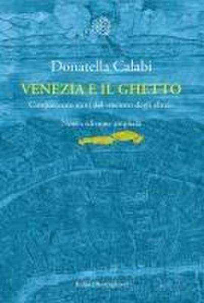 Venezia e il ghetto. Cinquecento anni del ’recinto degli ebrei’