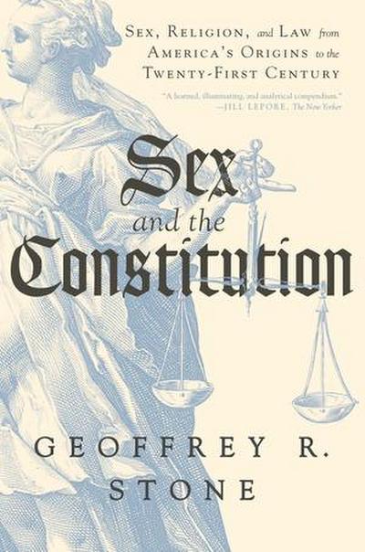 Sex and the Constitution: Sex, Religion, and Law from America’s Origins to the Twenty-First Century