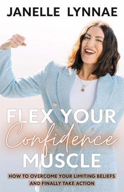 Flex Your Confidence Muscle: ¿How to Overcome Your Limiting Beliefs and Finally Take Action