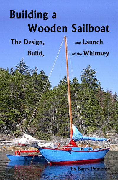 Building a Wooden Sailboat: The Design, Build, and Launch of the Whimsey
