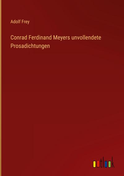 Conrad Ferdinand Meyers unvollendete Prosadichtungen