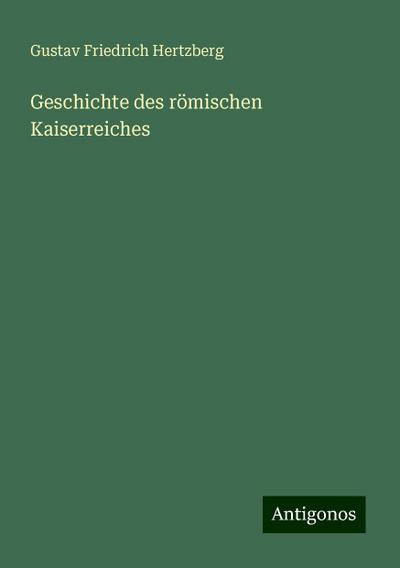 Hertzberg, G: Geschichte des römischen Kaiserreiches