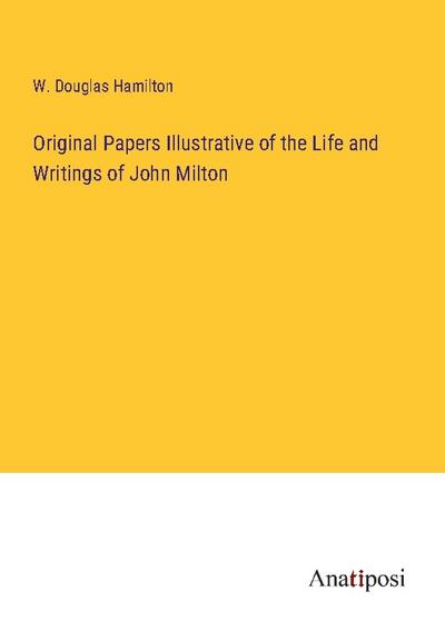 Original Papers Illustrative of the Life and Writings of John Milton