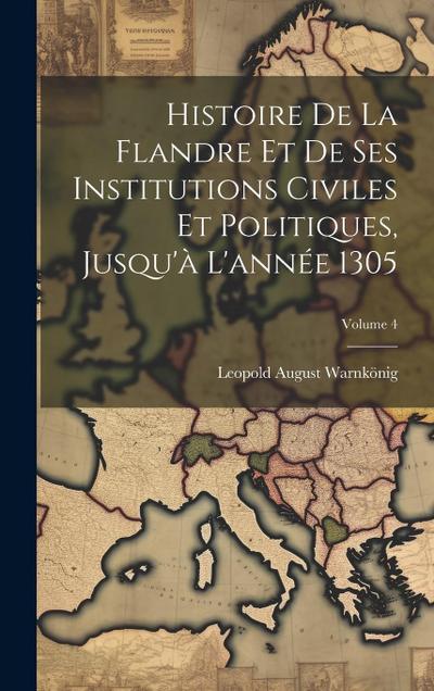 Histoire De La Flandre Et De Ses Institutions Civiles Et Politiques, Jusqu’à L’année 1305; Volume 4