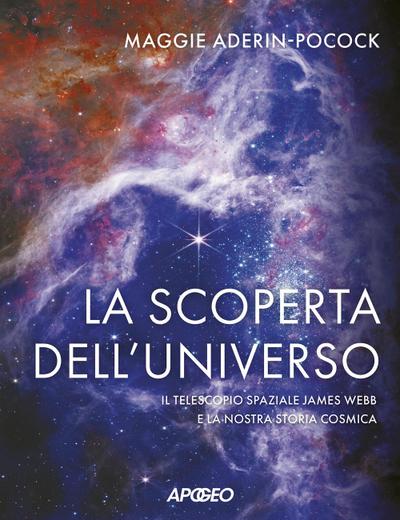 La scoperta dell’universo. Il telescopio spaziale James Webb e la nostra storia cosmica