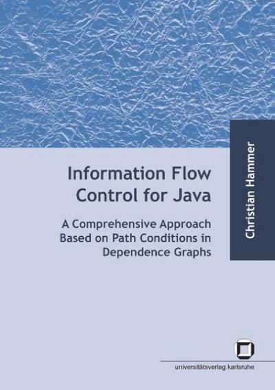Information flow control for java : a comprehensive approach based on path conditions in dependence Graphs