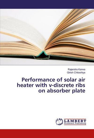 Performance of solar air heater with v-discrete ribs on absorber plate